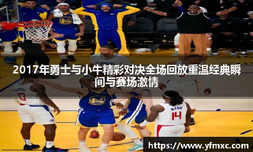 2017年勇士与小牛精彩对决全场回放重温经典瞬间与赛场激情