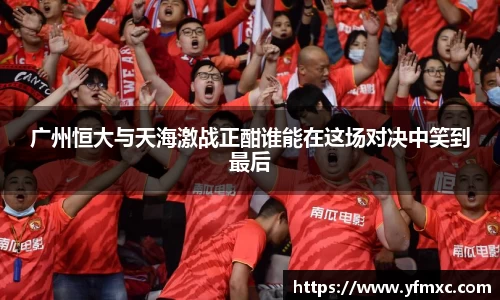 广州恒大与天海激战正酣谁能在这场对决中笑到最后